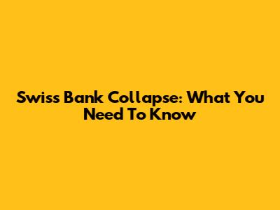 Swiss Bank Collapse: What You Need To Know