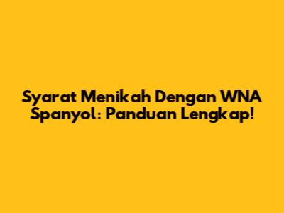 Syarat Menikah Dengan WNA Spanyol: Panduan Lengkap!