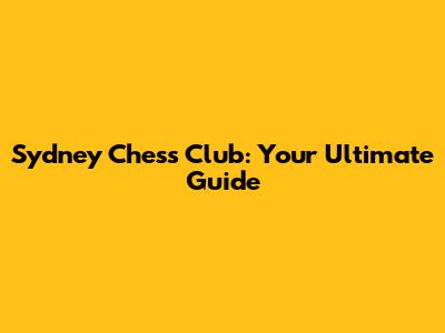 Sydney Chess Club: Your Ultimate Guide