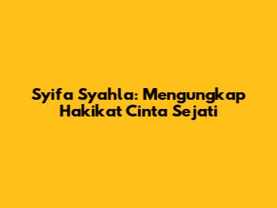 Syifa Syahla: Mengungkap Hakikat Cinta Sejati