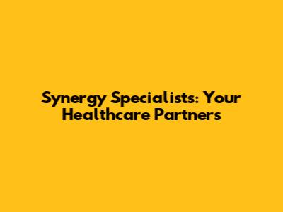 Synergy Specialists: Your Healthcare Partners