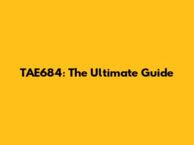 TAE684: The Ultimate Guide