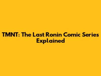 TMNT: The Last Ronin Comic Series Explained