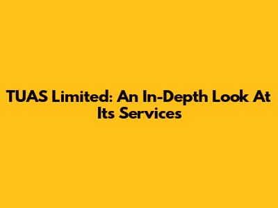 TUAS Limited: An In-Depth Look At Its Services