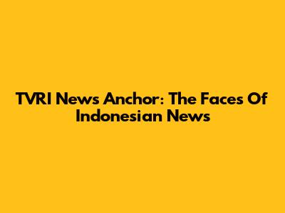 TVRI News Anchor: The Faces Of Indonesian News