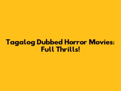 Tagalog Dubbed Horror Movies: Full Thrills!