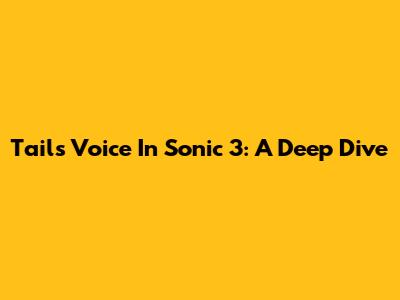 Tails' Voice In Sonic 3: A Deep Dive