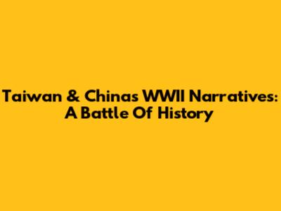 Taiwan & China's WWII Narratives: A Battle Of History