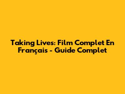 Taking Lives: Film Complet En Français - Guide Complet