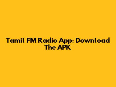 Tamil FM Radio App: Download The APK