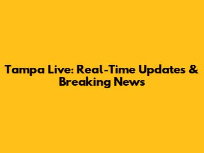 Tampa Live: Real-Time Updates & Breaking News