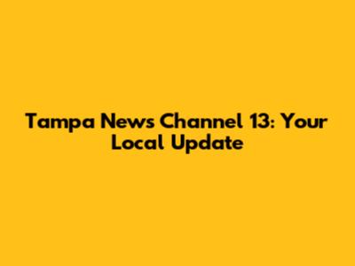 Tampa News Channel 13: Your Local Update