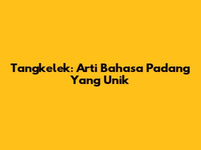 Tangkelek: Arti Bahasa Padang Yang Unik