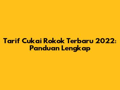 Tarif Cukai Rokok Terbaru 2022: Panduan Lengkap