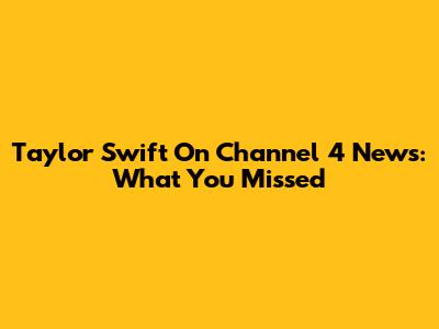 Taylor Swift On Channel 4 News: What You Missed