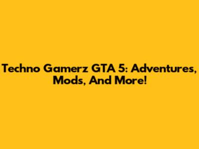 Techno Gamerz GTA 5: Adventures, Mods, And More!