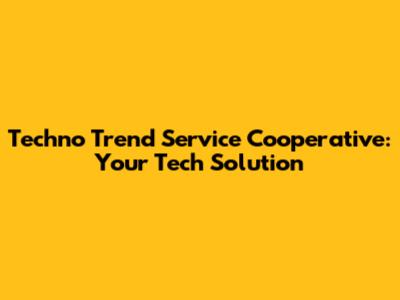 Techno Trend Service Cooperative: Your Tech Solution
