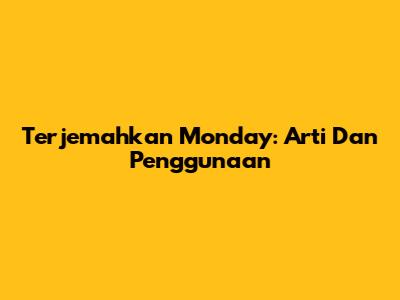 Terjemahkan 'Monday': Arti Dan Penggunaan