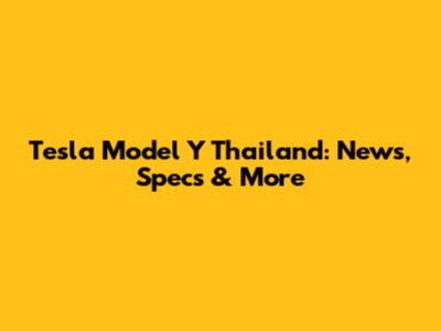 Tesla Model Y Thailand: News, Specs & More