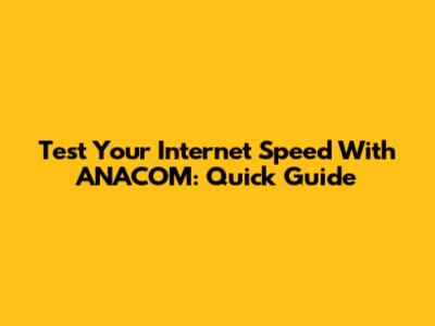 Test Your Internet Speed With ANACOM: Quick Guide