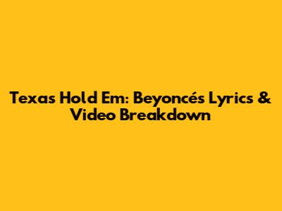 Texas Hold 'Em: Beyoncé's Lyrics & Video Breakdown