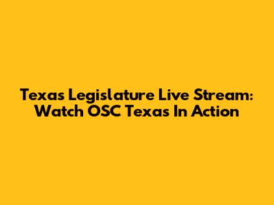 Texas Legislature Live Stream: Watch OSC Texas In Action