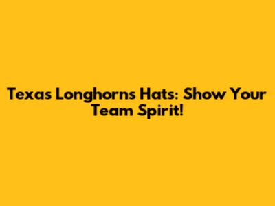 Texas Longhorns Hats: Show Your Team Spirit!