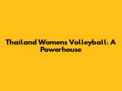Thailand Women's Volleyball: A Powerhouse