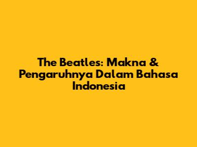 The Beatles: Makna & Pengaruhnya Dalam Bahasa Indonesia