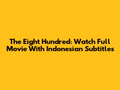 The Eight Hundred: Watch Full Movie With Indonesian Subtitles