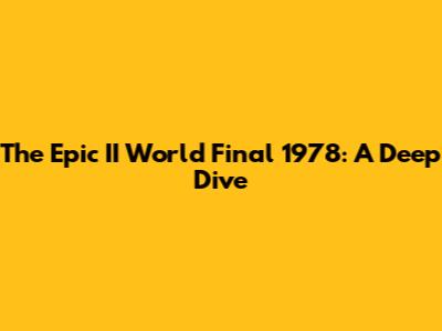 The Epic II World Final 1978: A Deep Dive