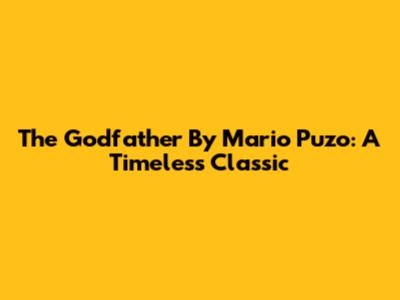 The Godfather By Mario Puzo: A Timeless Classic
