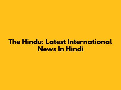 The Hindu: Latest International News In Hindi