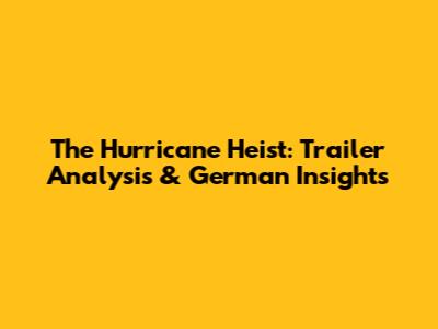 The Hurricane Heist: Trailer Analysis & German Insights