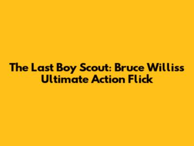 The Last Boy Scout: Bruce Willis's Ultimate Action Flick