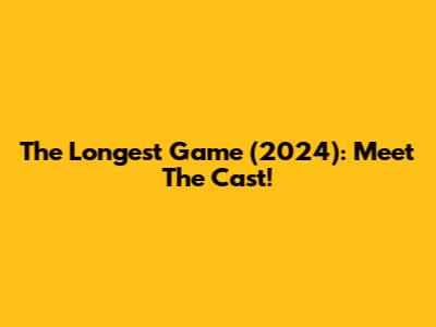 The Longest Game (2024): Meet The Cast!