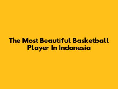The Most Beautiful Basketball Player In Indonesia