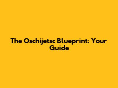 The Oschijetsc Blueprint: Your Guide