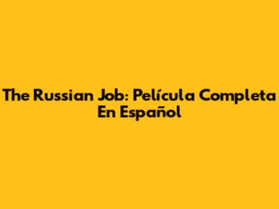The Russian Job: Película Completa En Español