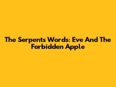 The Serpent's Words: Eve And The Forbidden Apple