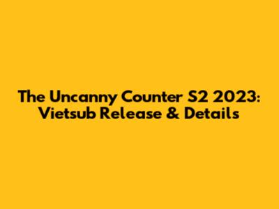 The Uncanny Counter S2 2023: Vietsub Release & Details