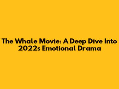 The Whale Movie: A Deep Dive Into 2022's Emotional Drama