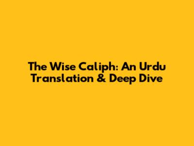 The Wise Caliph: An Urdu Translation & Deep Dive