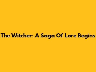 The Witcher: A Saga Of Lore Begins
