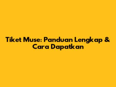 Tiket Muse: Panduan Lengkap & Cara Dapatkan