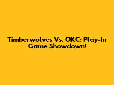 Timberwolves Vs. OKC: Play-In Game Showdown!