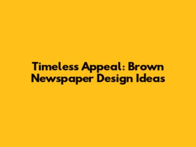 Timeless Appeal: Brown Newspaper Design Ideas