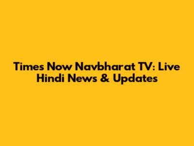 Times Now Navbharat TV: Live Hindi News & Updates