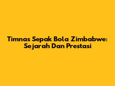 Timnas Sepak Bola Zimbabwe: Sejarah Dan Prestasi