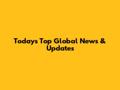 Today's Top Global News & Updates